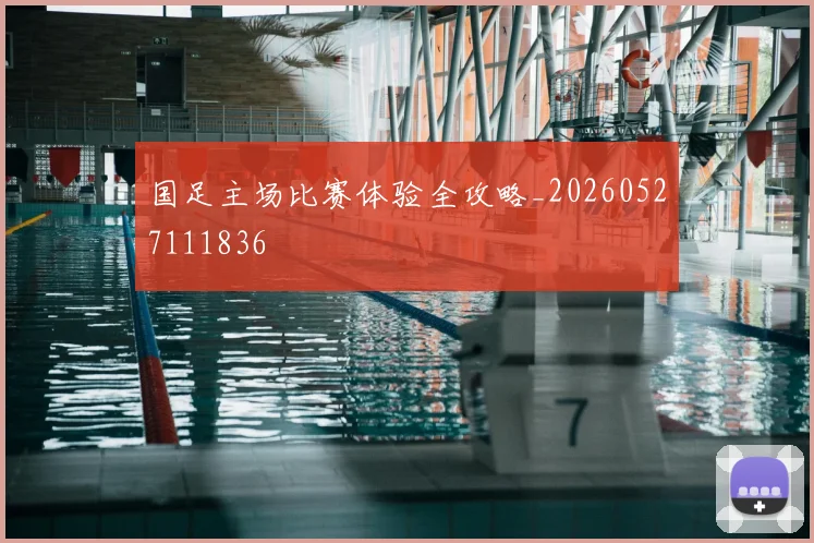国足主场比赛体验全攻略_20260527111836