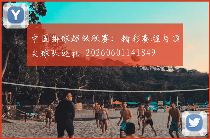 中国排球超级联赛：精彩赛程与顶尖球队巡礼_20260601141849